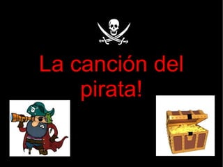 La canción del
pirata!
 