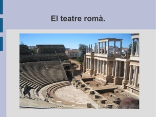 El teatre romà.
 