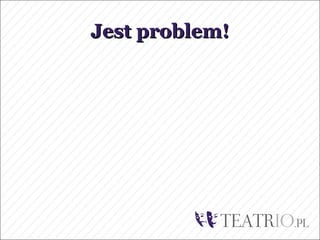 Jest problem!
 