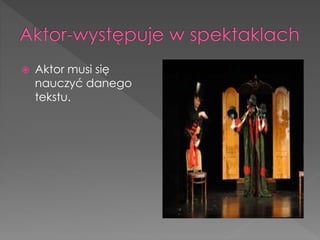  Aktor musi się
nauczyć danego
tekstu.
 