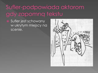  Sufler jest schowany
w ukrytym miejscy na
scenie.
 