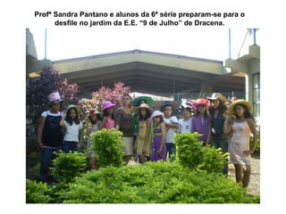Profª Sandra Pantano e alunos da 6ª série preparam-se para o desfile no jardim da E.E. “9 de Julho” de Dracena. 
