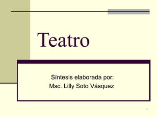 Teatro Síntesis elaborada por: Msc. Lilly Soto Vásquez  