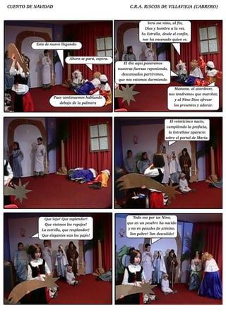 CUENTO D E NAV AD
              ID                                                C.R .A. RISCO S D E V L IEJ (CABRERO )
                                                                                     IL AV A


                                                                            Se ra e se nino, al  fin,
                                                                          D ios y h om b re a l v z.
                                                                                                a e
                                                                        Su Est l d e sd e e l
                                                                               re la,            confin,
                                                                         nos h a e nse nad o q u ie n e s.
          Est d e nu e v l gand o.
             a          o l
                          e


                             Ah ora se para, e spe ra.
                                                              El ia aq u i pasare m os
                                                                 d
                                                         nu e st fu e rzas re ponie nd o,
                                                                ras
                                                           d e scansad os part m os,
                                                                               ire
                                                         q u e nos e st os d u rm ie nd o
                                                                       am

                                                                                               M anana. al ard e ce r,
                                                                                                             at
                                                                                            nos t nd re m os q u e m arch ar,
                                                                                                 e
                    Pu e s cont e m os h ab l o
                                 inu           and
                                                                                               y al Nino D ios ofre ce r
                         d e b aj d e l pal e ra
                                 o    a   m
                                                                                               l pre se nt s y ad orar.
                                                                                                os         e



                                                                                             El e int
                                                                                                v icinco nacio,
                                                                                           cu m pl nd o l profe cia,
                                                                                                  ie       a
                                                                                            l Est l apare cio
                                                                                             a     re lase
                                                                                          sob re e l port d e M aria.
                                                                                                         al




              Qu e lj Qu e e splnd or!
                     u o!        e                                 T o e so por u n Nino,
                                                                    od
              Qu e v osos l ropaj s!
                      ist    os      e                        q u e e n u n pe se b re h a nacid o
             L e st l q u e re spl or!
              a     re la,         and                         y no e n panals d e arm ino.
                                                                                 e
             Qu e e lgant s v l paj s!
                    e      e an os     e                        T pob re ! T d e sv id o!
                                                                  an            an        al
 