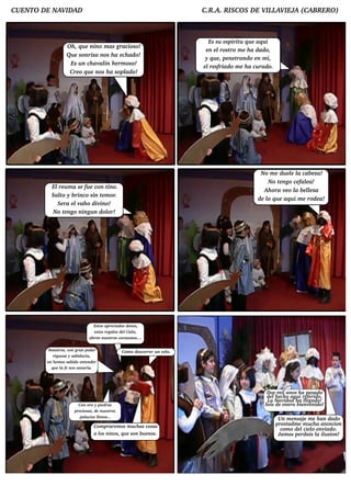 CUENTO D E NAV AD
              ID                                                                     C.R .A. RISCO S D E V L IEJ (CABRERO )
                                                                                                          IL AV A



                                                                                         Es su e spirit q u e aq u i
                                                                                                        u
                    O h , q u e nino m as gracioso!
                                                                                       e n e l ro m e h a d ad o,
                                                                                              rost
                    Qu e sonrisa nos h a e ch ad o!
                                                                                      y q u e , pe ne trand o e n m i,
                     Es u n ch av in h e rm oso!
                                   al
                                                                                     e l sfriad o m e h a cu rad o.
                                                                                         re
                     Cre o q u e nos h a sopl o!
                                             ad




                                                                                                               No m e d u e l l cab e za!
                                                                                                                             e a
                                                                                                                  No t ngo ce fala!
                                                                                                                        e            e
          El u m a se fu e con t
            re                    ino.
                                                                                                                 Ah ora v o l b e l za
                                                                                                                          e a         le
          Sal y b rinco sin t m or.
             to                 e
                                                                                                              d e l q u e aq u i m e rod e a!
                                                                                                                  o
            Se ra e l ah o d iv
                     v         ino!
          No t ngo ningu n d ol
               e                  or!




                                      Est apre ciad os d one s,
                                          os
                                      e st re gal d e l l
                                          os       os  Cie o,
                                   ab re n nu e st corazone s....
                                                  ros

        Nosot   ros, con gran pod e r                 Com o d e scorre r u n v l
                                                                              e o.
           riq u e za y sab id u ria,
        no h e m os sab id o e nt nd e r
                                  e
          q u e l fe nos sanaria.
                 a




                                                                                                                  D os m il  anos h a pasad o
                                                                                                                  d e l e ch o aq u i re fe rid o.
                                                                                                                       h
                                                                                                                  L Nav ad h a l gad o!
                                                                                                                    a       id          le
                           Con oro y pie d ras                                                                   Se is d e e ne ro b ie nv nid o!
                                                                                                                                           e
                         pre ciosas, d e nu e stros
                            pal acios l nos...
                                        le
                                                                                                                          Un m e nsaj m e h an d ad o
                                                                                                                                      e
                                      Com prare m os m u ch as cosas                                                     pre st m e m u ch a at ncion
                                                                                                                               ad              e
                                                                                                                           com o d e l l e nv o.
                                                                                                                                      cie o   iad
                                      a l ninos, q u e son b u e nos.
                                        os                                                                                Jam as pe rd ais l ilsion!
                                                                                                                                            a u
 
