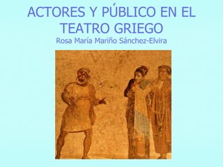 ACTORES Y PÚBLICO EN EL
    TEATRO GRIEGO
   Rosa María Mariño Sánchez-Elvira
 