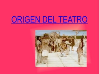 ORIGEN DEL TEATRO
 