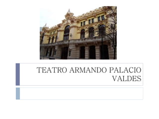 TEATRO ARMANDO PALACIO
VALDES
 