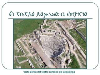 El teatro romano: el edificio
Vista aérea del teatro romano de Segóbriga
 