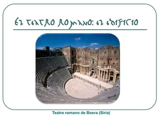 El teatro romano: el edificio
Teatro romano de Bosra (Siria)
 