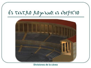 El teatro romano: el edificio
Divisiones de la cávea
 