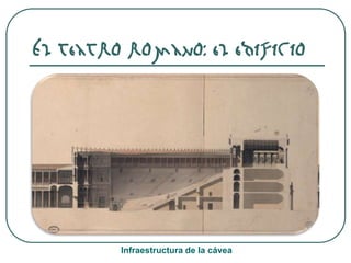 El teatro romano: el edificio
Infraestructura de la cávea
 