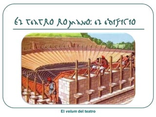 El teatro romano: el edificio
El velum del teatro
 