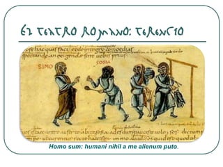 El teatro romano: Terencio
Homo sum: humani nihil a me alienum puto.
 