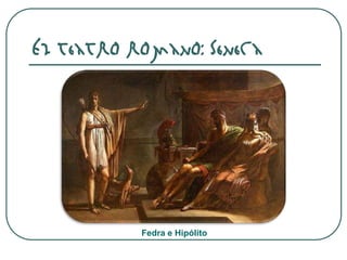 El teatro romano: Séneca
Fedra e Hipólito
 