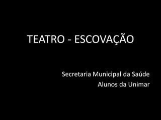 TEATRO - ESCOVAÇÃO
Secretaria Municipal da Saúde
Alunos da Unimar
 