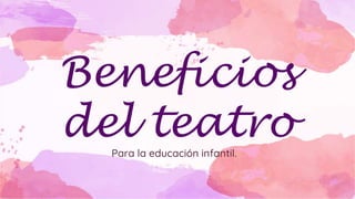 Beneficios
del teatroPara la educación infantil.
 
