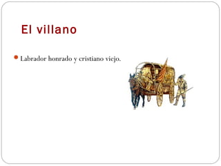 El villano

Labrador honrado y cristiano viejo.
 