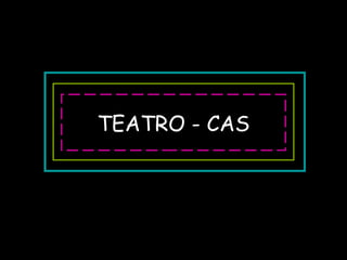 TEATRO - CAS