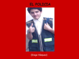 EL POLICIA (Diego Vásquez)