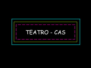 TEATRO - CAS 