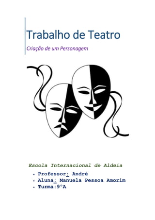 Trabalho de Teatro
Criação de um Personagem
Escola Internacional de Aldeia
 Professor: André
 Aluna: Manuela Pessoa Amorim
 Turma:9ºA
 