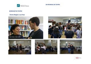 DIA MUNDIAL DO TEATRO
WORKSHOP DE TEATRO
Ano letivo: 2009-2010
Elinete Megda e Luís Puto
 
