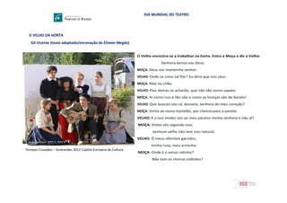 DIA MUNDIAL DO TEATRO
O VELHO DA HORTA
Gil Vicente (texto adaptado/encenação de Elinete Megda)
Ano letivo: 2011-2012
Tempos Cruzados – Guimarães 2012 Capital Europeia da Cultura
MOÇA:
VELHO:
MOÇA:
VELHO:
MOÇA:
VELHO:
MOÇA:
 