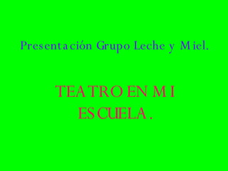 Presentación Grupo Leche y Miel. TEATRO EN MI ESCUELA. 