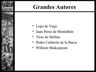 Grandes Autores Lope de Vega Juan Pérez de Montalbán Tirso de Molina Pedro Calderón de la Barca William Shakespeare 
