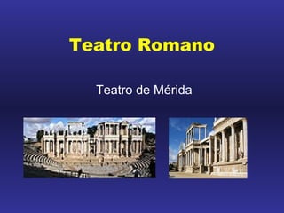 Teatro Romano

  Teatro de Mérida
 