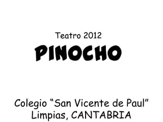 Teatro 2012
Pinocho
Colegio “San Vicente de Paul”
Limpias, CANTABRIA