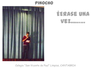 Pinocho
ÉErase una
vez...……
Colegio “San Vicente de Paul” Limpias, CANTABRIA