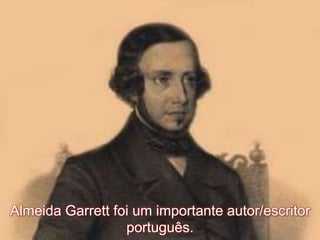 Almeida Garrett foi um importante autor/escritor
português.
 