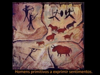 Homens primitivos a exprimir sentimentos.
 