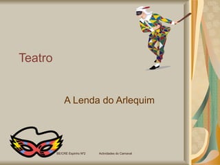 Teatro A Lenda do Arlequim BE/CRE Espinho Nº2  Actividades do Carnaval  
