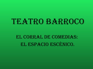 TEATRO BARROCO EL CORRAL DE COMEDIAS:  el espacio escénico. 