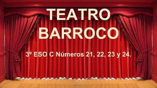 TEATRO
BARROCO
3º ESO C Números 21, 22, 23 y 24.
 