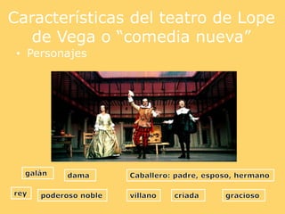 Características del teatro de Lope
de Vega o “comedia nueva”
• Personajes
 