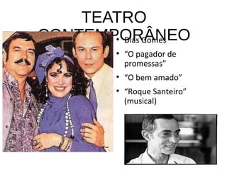 TEATRO
CONTEMPORÂNEO●
Dias Gomes
●
“O pagador de
promessas”
●
“O bem amado”
●
“Roque Santeiro”
(musical)
 