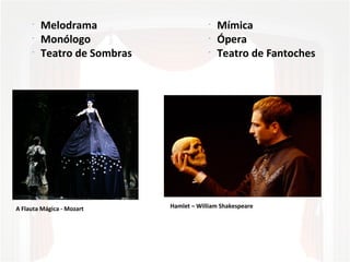  
-
Mímica
-
Ópera
-
Teatro de Fantoches
-
Melodrama
-
Monólogo
-
Teatro de Sombras
A Flauta Mágica - Mozart Hamlet – William Shakespeare
 