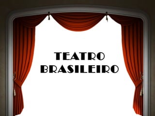 TEATRO
BRASILEIRO
 