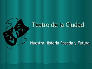 Teatro de la Ciudad Nuestra Historia Pasada y Futura 