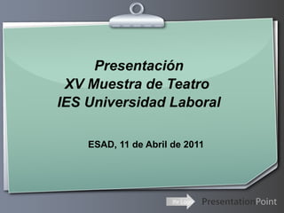 Presentación XV Muestra de Teatro  IES Universidad Laboral ESAD, 11 de Abril de 2011 