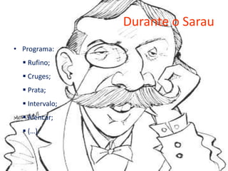 Durante o Sarau
• Programa:
   Rufino;
   Cruges;
   Prata;
   Intervalo;
   Alencar;
   (…).
 