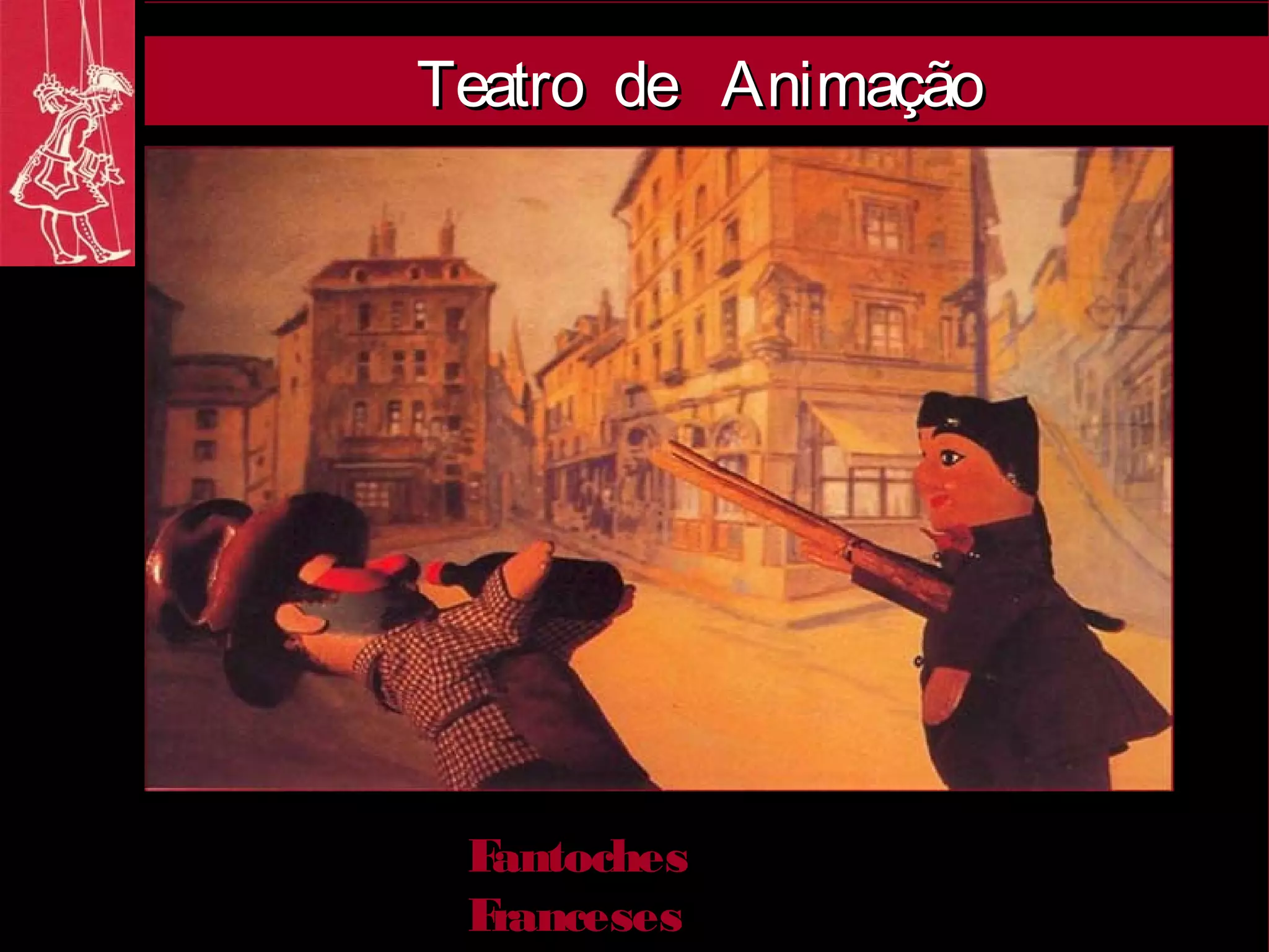 Teatro de Animação




 Fantoches
 Franceses
 