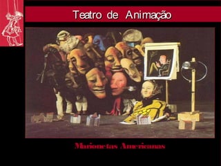 Teatro de Animação




Marionetas Americanas
 