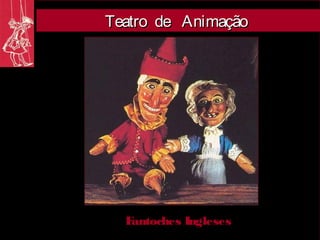 Teatro de Animação




  Fantoches Ingleses
 