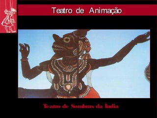 Teatro de Animação




Teatro de Sombras da Índia
 