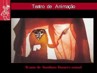Teatro de Animação




Teatro de Sombras Francês actual
 